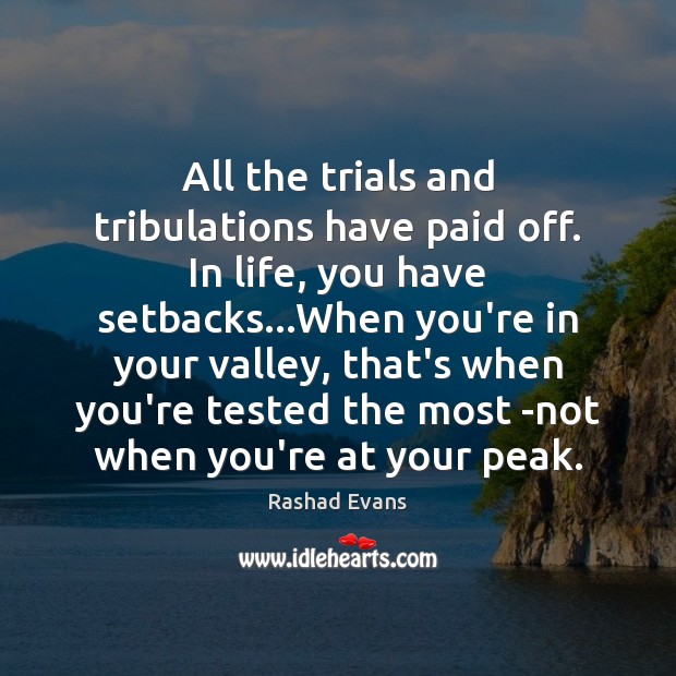 All the trials and tribulations have paid off. In life, you have Rashad Evans Picture Quote
