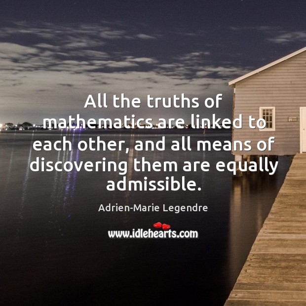 All the truths of mathematics are linked to each other, and all Adrien-Marie Legendre Picture Quote