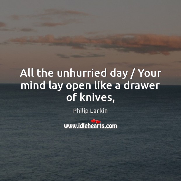 All the unhurried day / Your mind lay open like a drawer of knives, Image