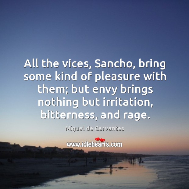 All the vices, Sancho, bring some kind of pleasure with them; but Miguel de Cervantes Picture Quote