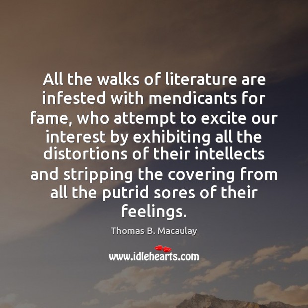 All the walks of literature are infested with mendicants for fame, who Thomas B. Macaulay Picture Quote