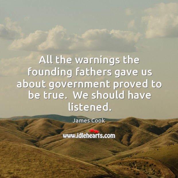 All the warnings the founding fathers gave us about government proved to Image