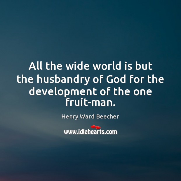 All the wide world is but the husbandry of God for the development of the one fruit-man. Image