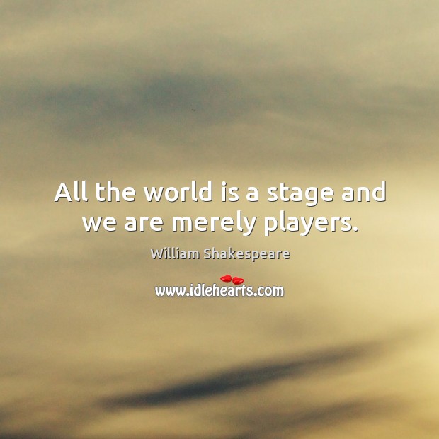 All the world is a stage and we are merely players. World Quotes Image
