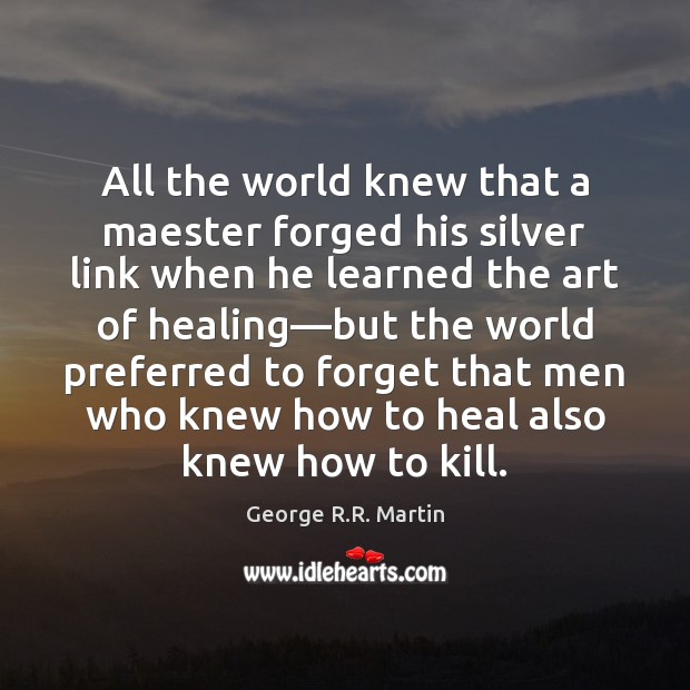 All the world knew that a maester forged his silver link when Heal Quotes Image