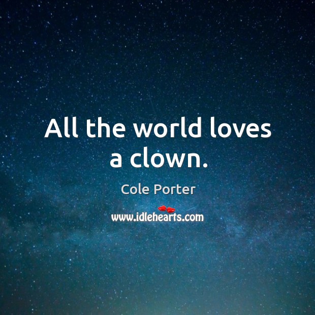 All the world loves a clown. Cole Porter Picture Quote
