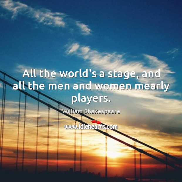 All the world’s a stage, and all the men and women mearly players. Image