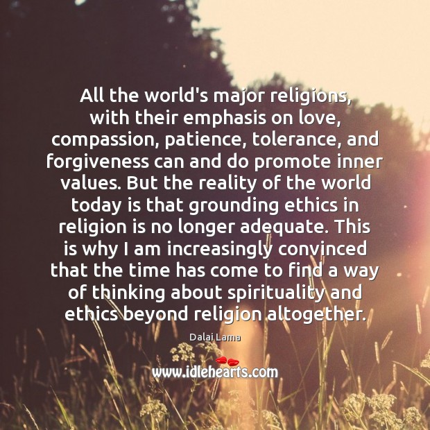 All the world’s major religions, with their emphasis on love, compassion, patience, Dalai Lama Picture Quote