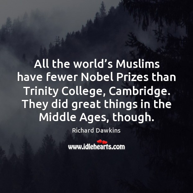 All the world’s Muslims have fewer Nobel Prizes than Trinity College, Richard Dawkins Picture Quote