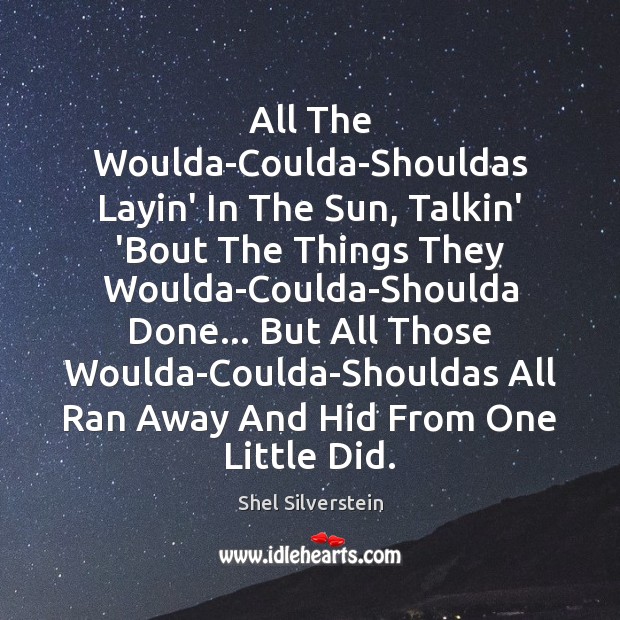 All The Woulda-Coulda-Shouldas Layin’ In The Sun, Talkin’ ‘Bout The Things They Shel Silverstein Picture Quote