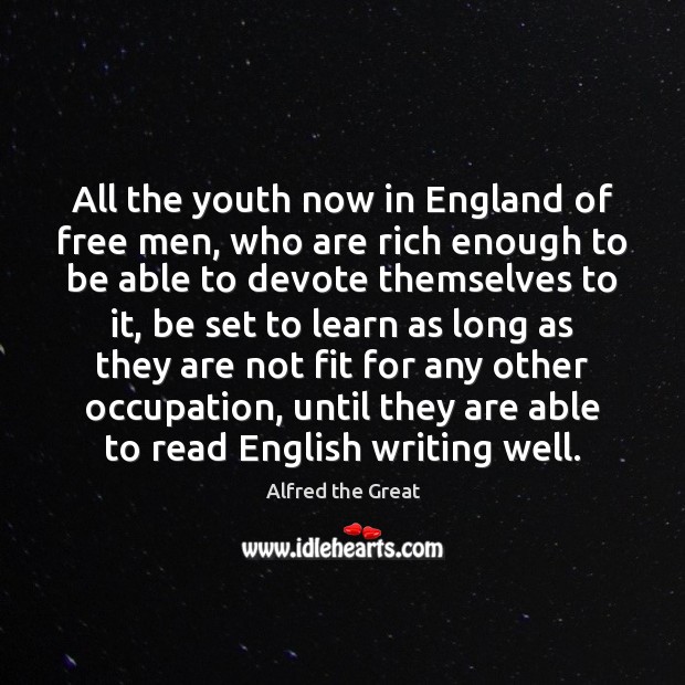 All the youth now in England of free men, who are rich Alfred the Great Picture Quote