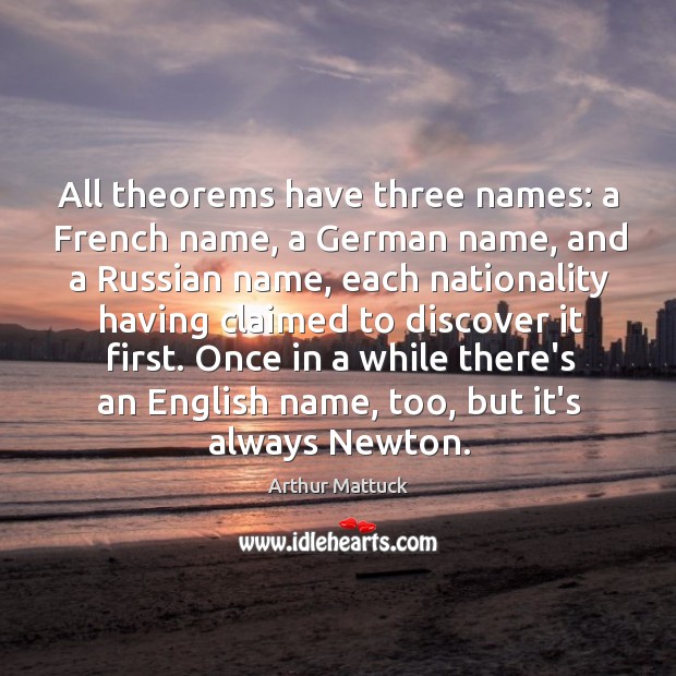 All theorems have three names: a French name, a German name, and Arthur Mattuck Picture Quote