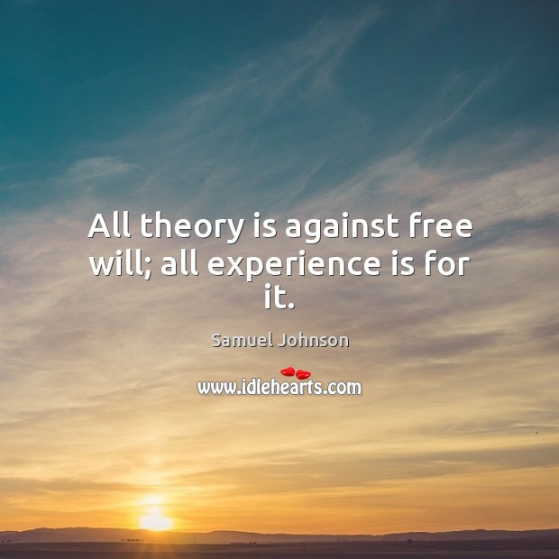 All theory is against free will; all experience is for it. Samuel Johnson Picture Quote