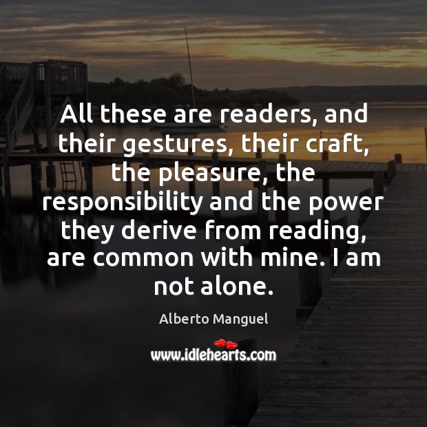 All these are readers, and their gestures, their craft, the pleasure, the Alberto Manguel Picture Quote