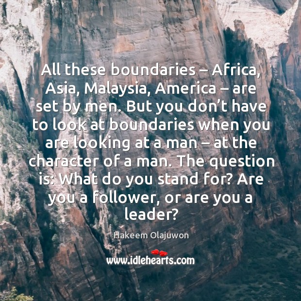 All these boundaries – africa, asia, malaysia, america – are set by men. Hakeem Olajuwon Picture Quote