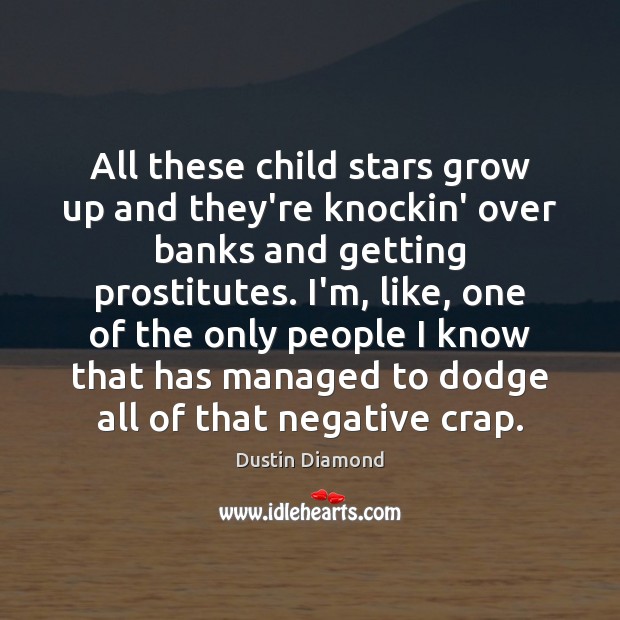 All these child stars grow up and they’re knockin’ over banks and Dustin Diamond Picture Quote