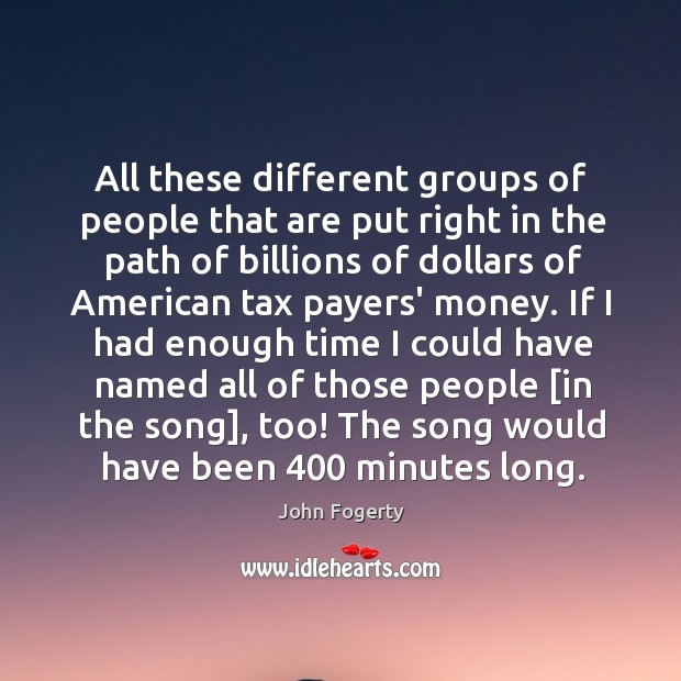 All these different groups of people that are put right in the John Fogerty Picture Quote