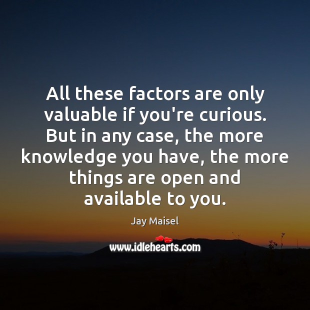 All these factors are only valuable if you’re curious. But in any Image