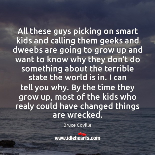 All these guys picking on smart kids and calling them geeks and Bruce Coville Picture Quote