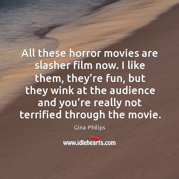All these horror movies are slasher film now. I like them, they’re fun, but they wink Movies Quotes Image