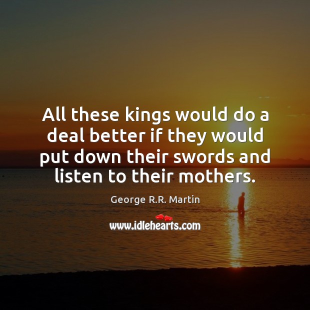 All these kings would do a deal better if they would put George R.R. Martin Picture Quote