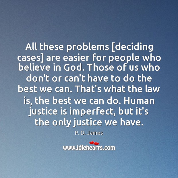 All these problems [deciding cases] are easier for people who believe in P. D. James Picture Quote