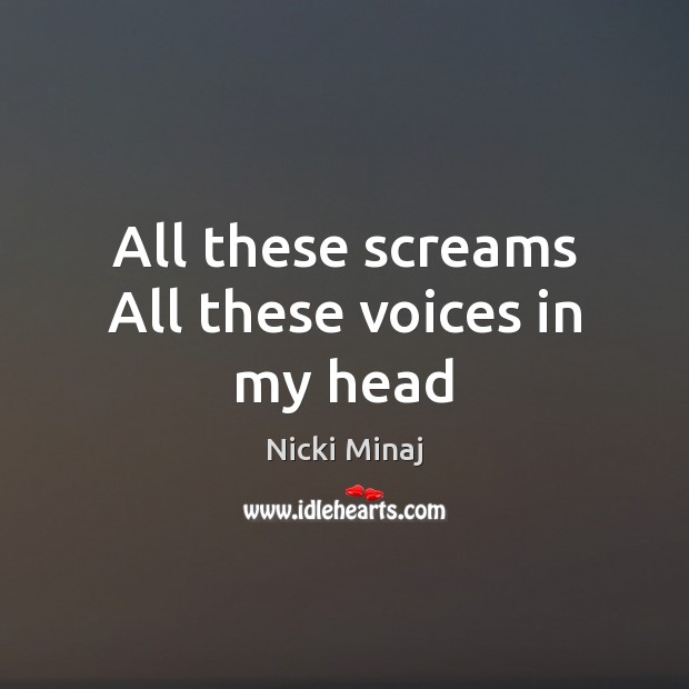 All these screams All these voices in my head Nicki Minaj Picture Quote