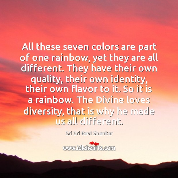 All these seven colors are part of one rainbow, yet they are Sri Sri Ravi Shankar Picture Quote