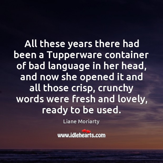 All these years there had been a Tupperware container of bad language Liane Moriarty Picture Quote