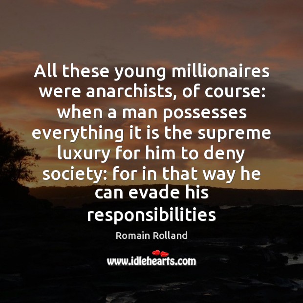 All these young millionaires were anarchists, of course: when a man possesses Romain Rolland Picture Quote