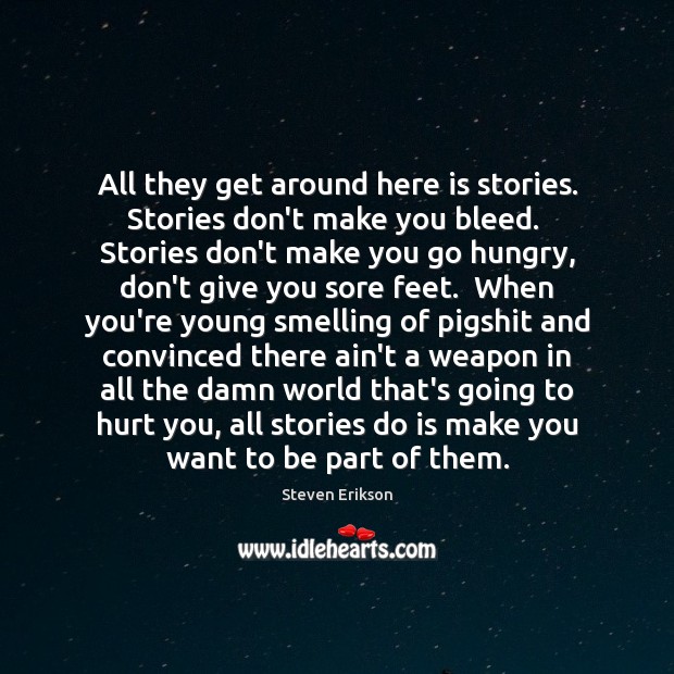 All they get around here is stories. Stories don’t make you bleed. Hurt Quotes Image