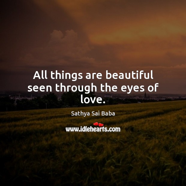 All things are beautiful seen through the eyes of love. Image