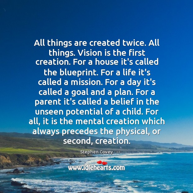 All things are created twice. All things. Vision is the first creation. Stephen Covey Picture Quote