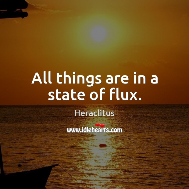 All things are in a state of flux. Heraclitus Picture Quote