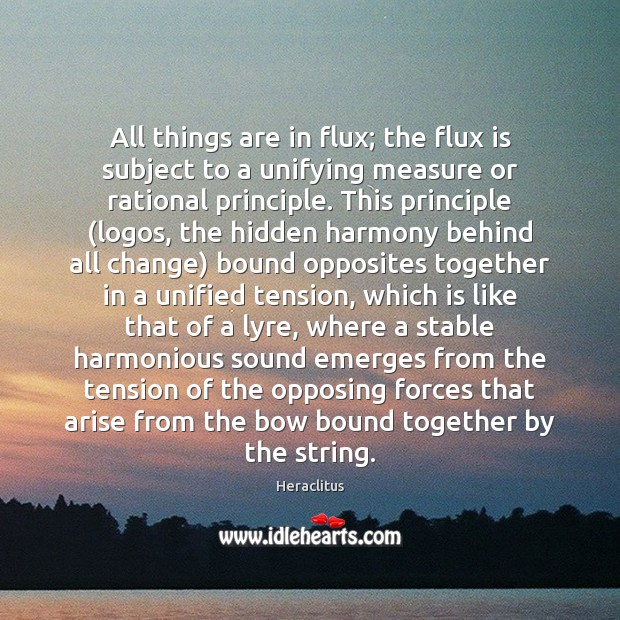 All things are in flux; the flux is subject to a unifying Heraclitus Picture Quote