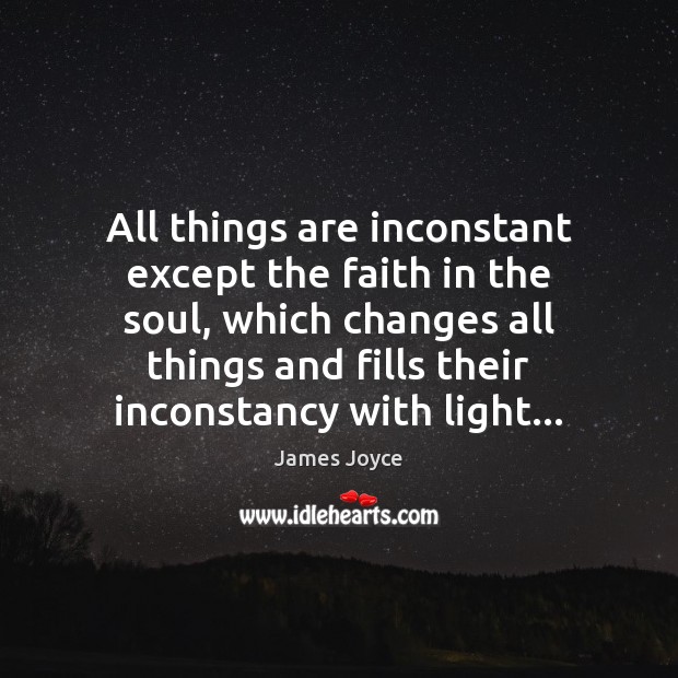 All things are inconstant except the faith in the soul, which changes James Joyce Picture Quote