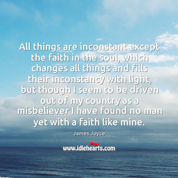 All things are inconstant except the faith in the soul James Joyce Picture Quote