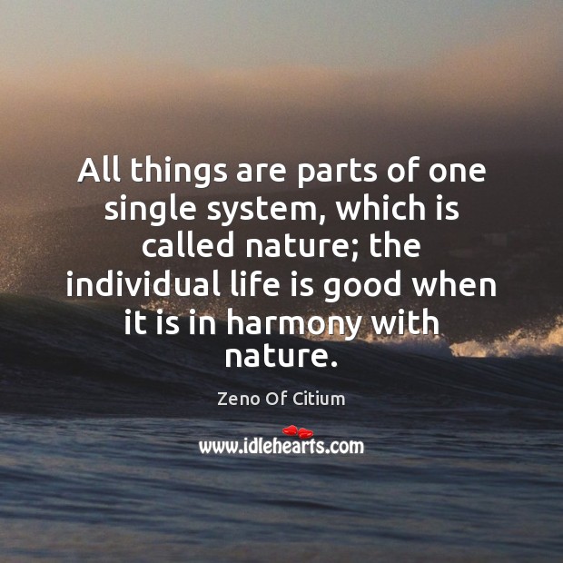 All things are parts of one single system, which is called nature; Zeno Of Citium Picture Quote