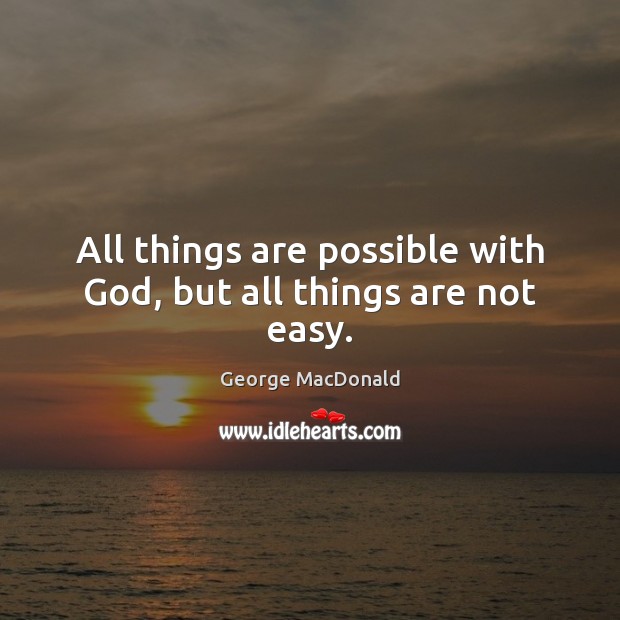 All things are possible with God, but all things are not easy. Image