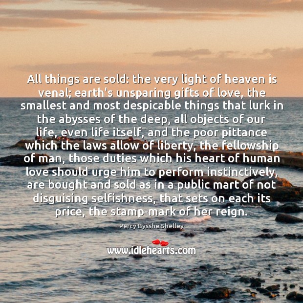 All things are sold: the very light of heaven is venal; earth’s Percy Bysshe Shelley Picture Quote