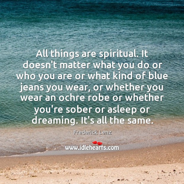 All things are spiritual. It doesn’t matter what you do or who Image