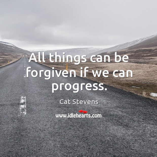 All things can be forgiven if we can progress. Image