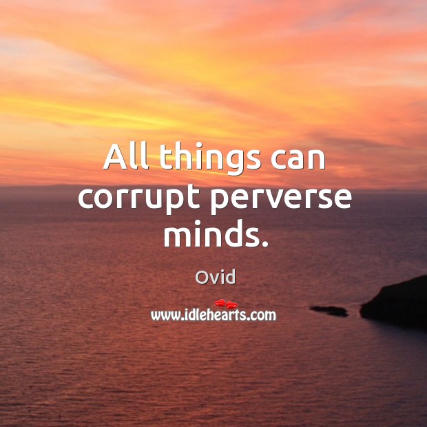 All things can corrupt perverse minds. Ovid Picture Quote
