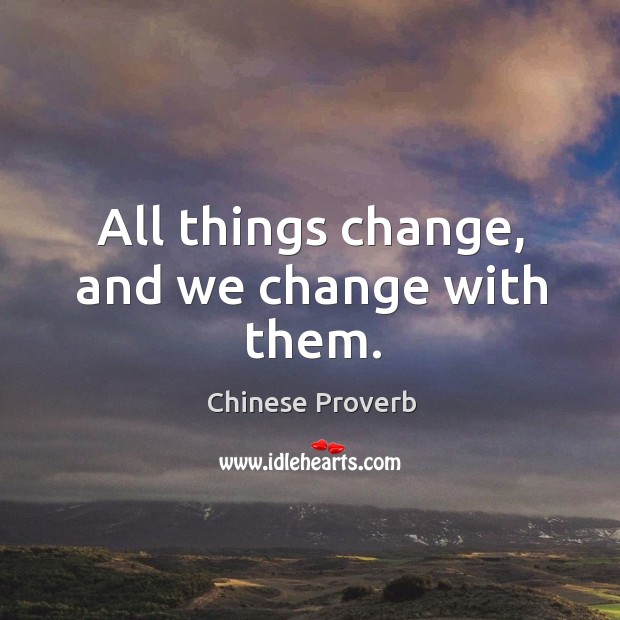 All things change, and we change with them. Chinese Proverbs Image