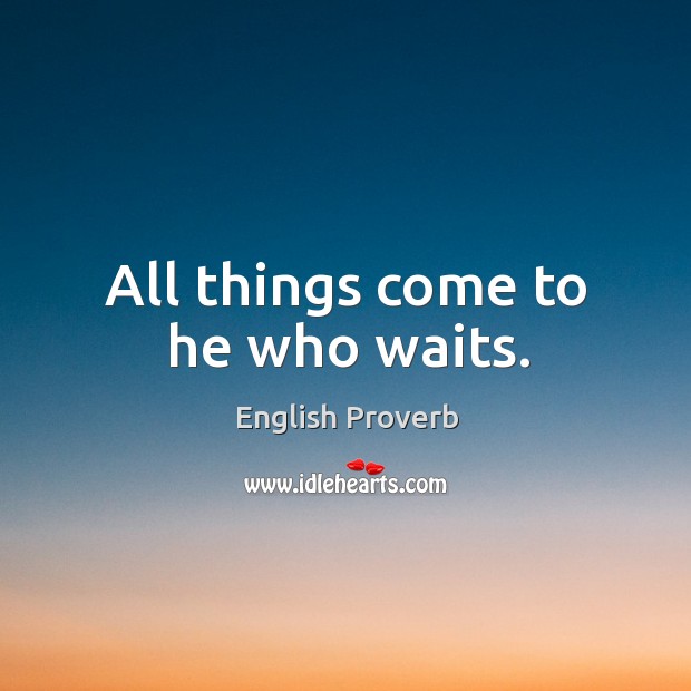 All things come to he who waits. Image
