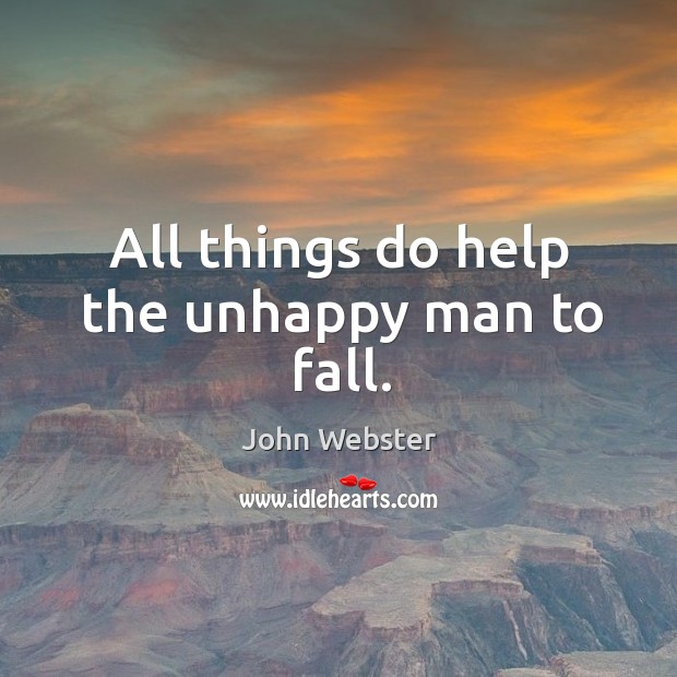 All things do help the unhappy man to fall. John Webster Picture Quote