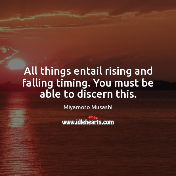 All things entail rising and falling timing. You must be able to discern this. Image