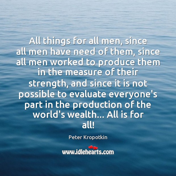 All things for all men, since all men have need of them, Peter Kropotkin Picture Quote