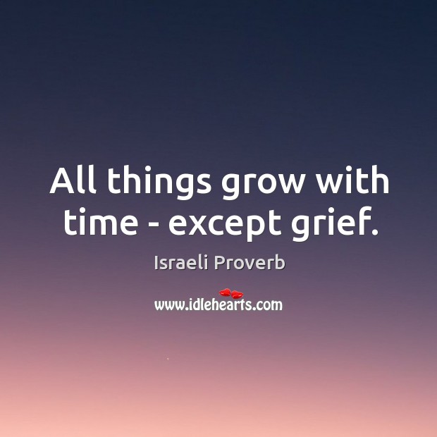 All things grow with time – except grief. Image
