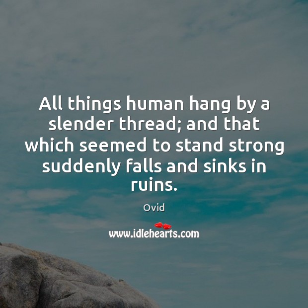 All things human hang by a slender thread; and that which seemed Ovid Picture Quote